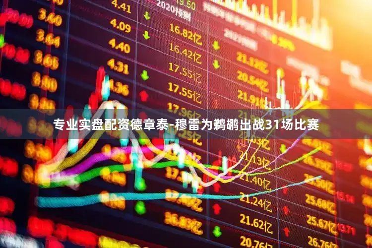 专业实盘配资德章泰-穆雷为鹈鹕出战31场比赛