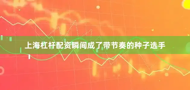 上海杠杆配资瞬间成了带节奏的种子选手